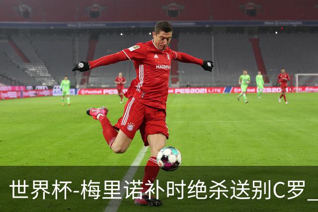 世界杯-梅里诺补时绝杀送别C罗 西班牙1-0葡萄牙进8强