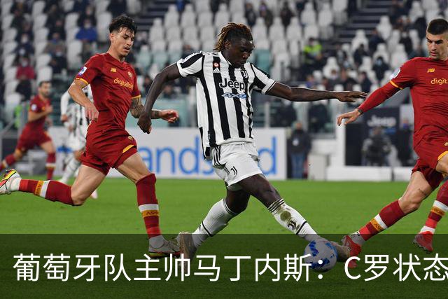 葡萄牙队主帅马丁内斯：C罗状态正佳 全队目标是获胜